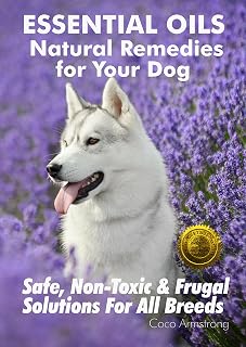 Essential Oils Natural Remedies for Your Dog: Safe, Non-Toxic & Frugal Solutions For All Breeds
