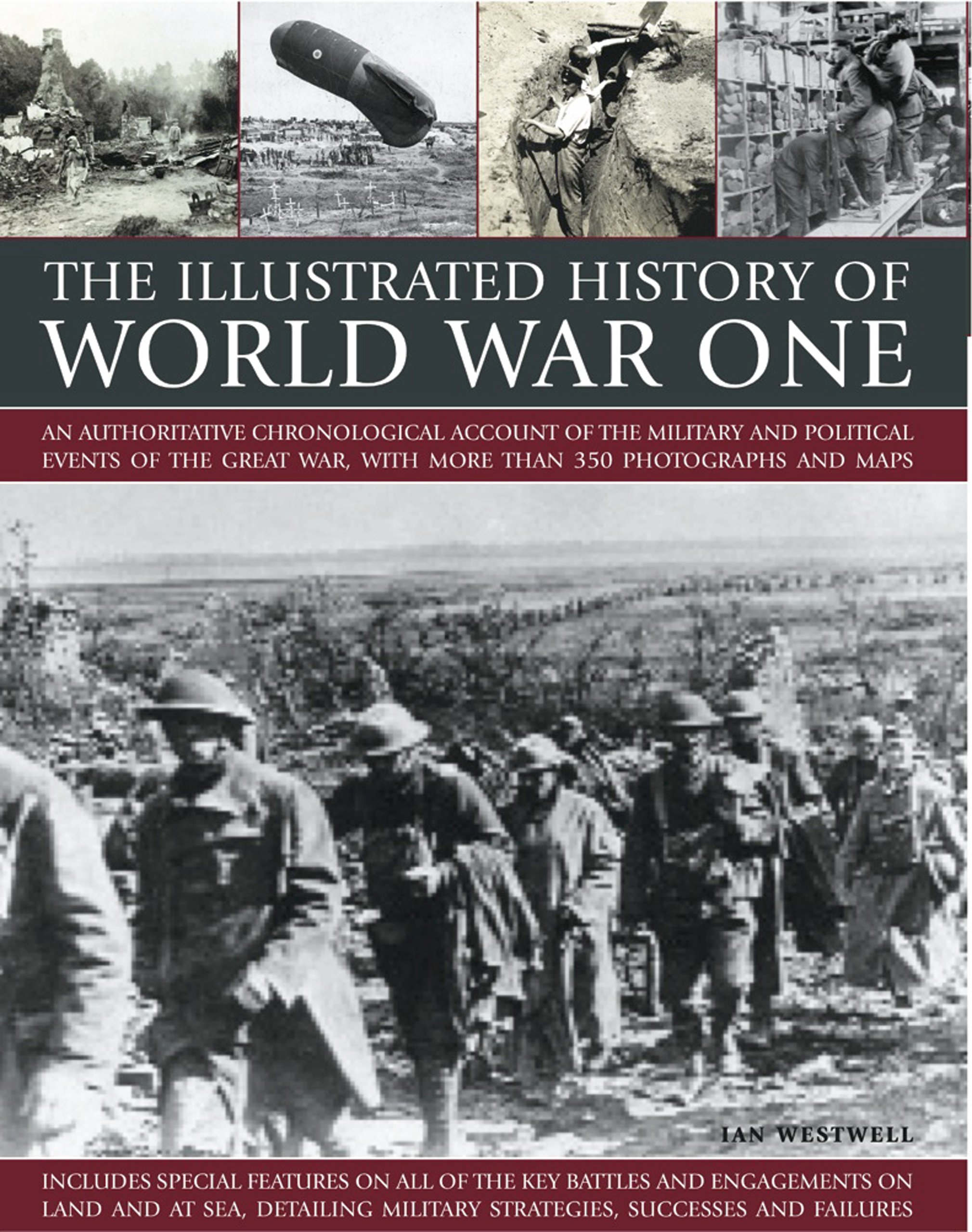 The Illustrated History of World War One: An Authoritative Chronological Account of the Military and Political Events of World War One, with More Than 350 Photographs and Maps