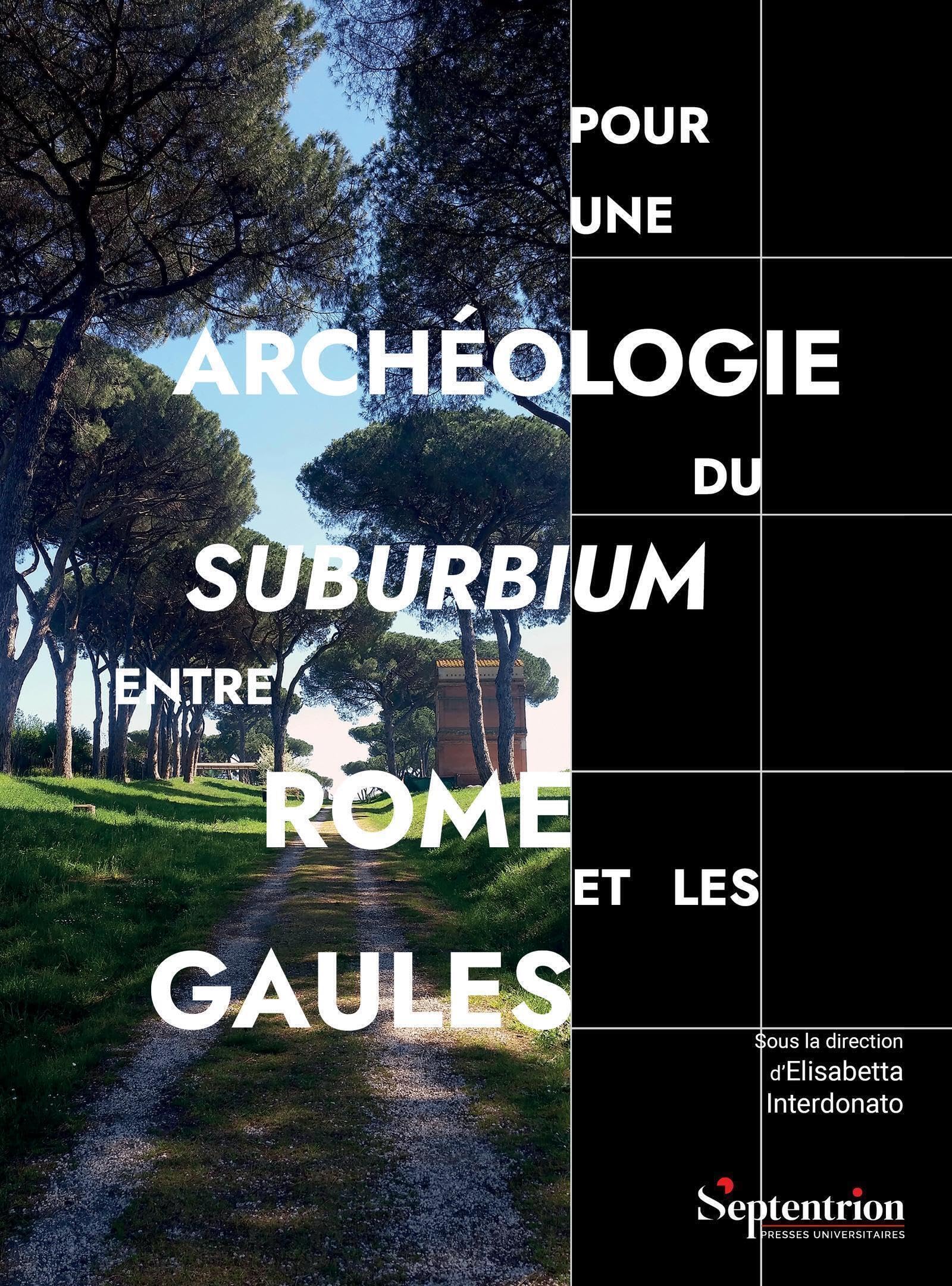 Pour une archéologie du suburbium entre Rome et les Gaules: Aménagements, espaces, réseaux aux limites de la ville romaine. Études de cas