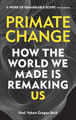 Primate Change: How the World We Made Is Remaking Us