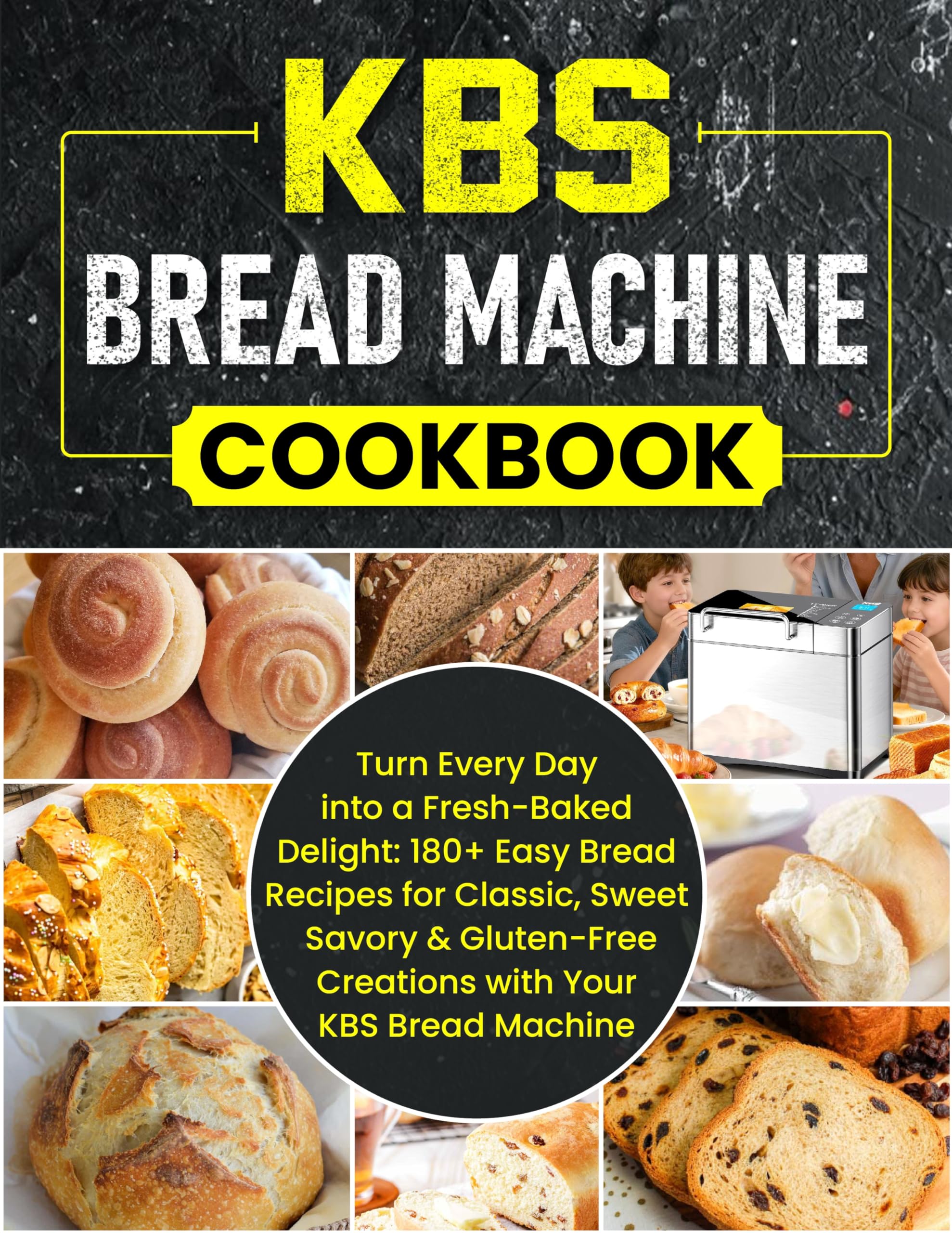 KBS Bread Machine Cookbook: Turn Every Day into a Fresh-Baked Delight: 180+ Easy Bread Recipes for Classic, Sweet, Savory & Gluten-Free Creations with Your KBS Bread Machine