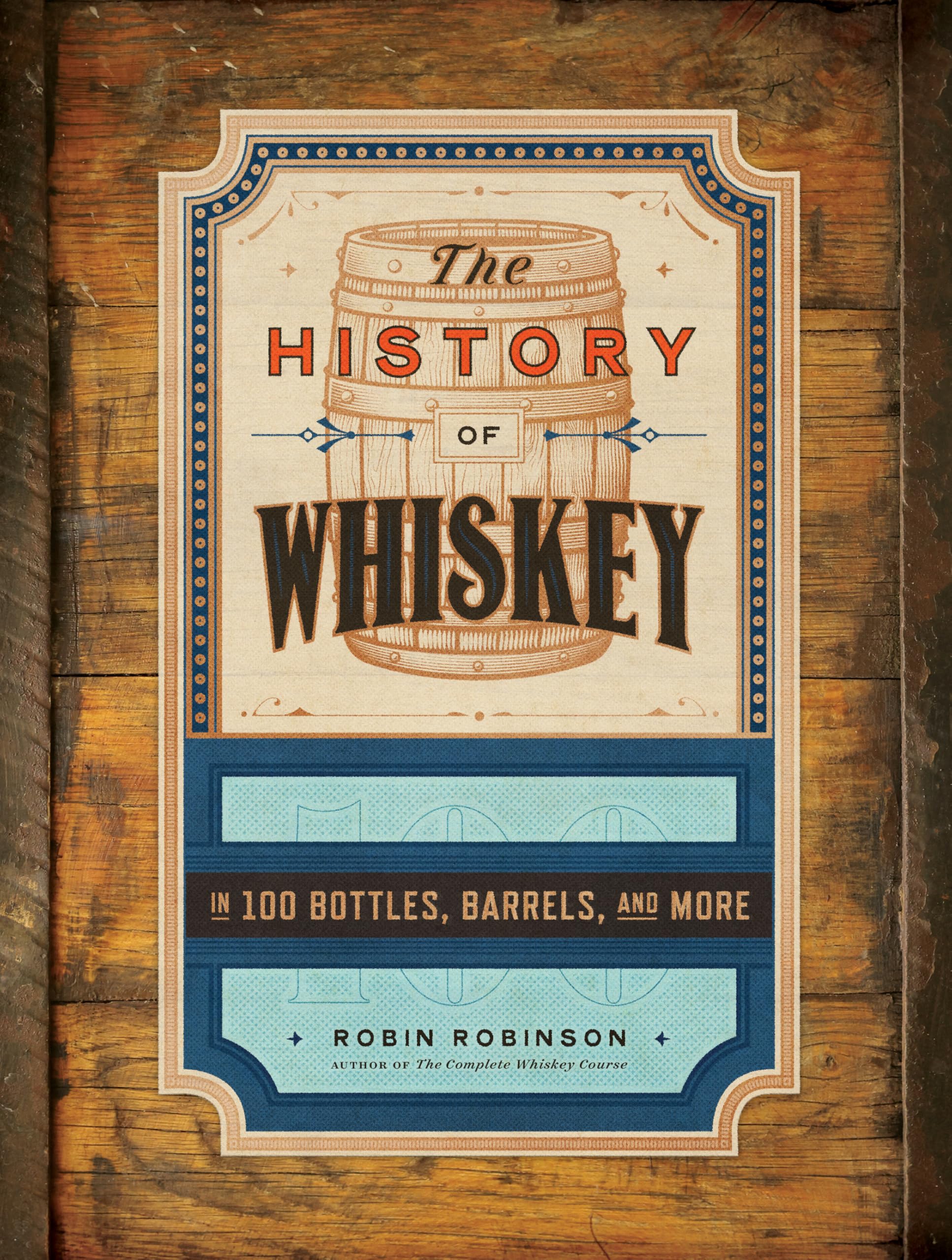 The History of Whiskey: in 100 Bottles, Barrels. Robinson, Robinson,**