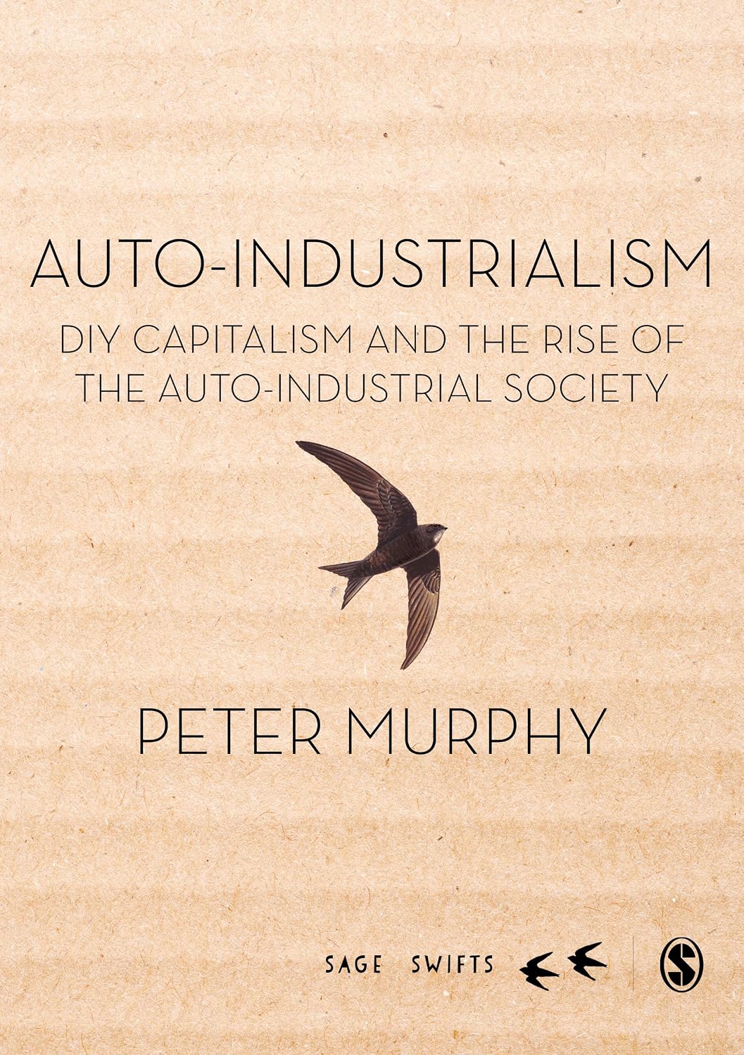 Auto-Industrialism: DIY Capitalism and the Rise of the Auto-Industrial Society (SAGE Swifts)
