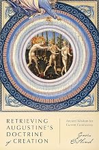 Retrieving Augustine's Doctrine of Creation: Ancient Wisdom for Current Controversy