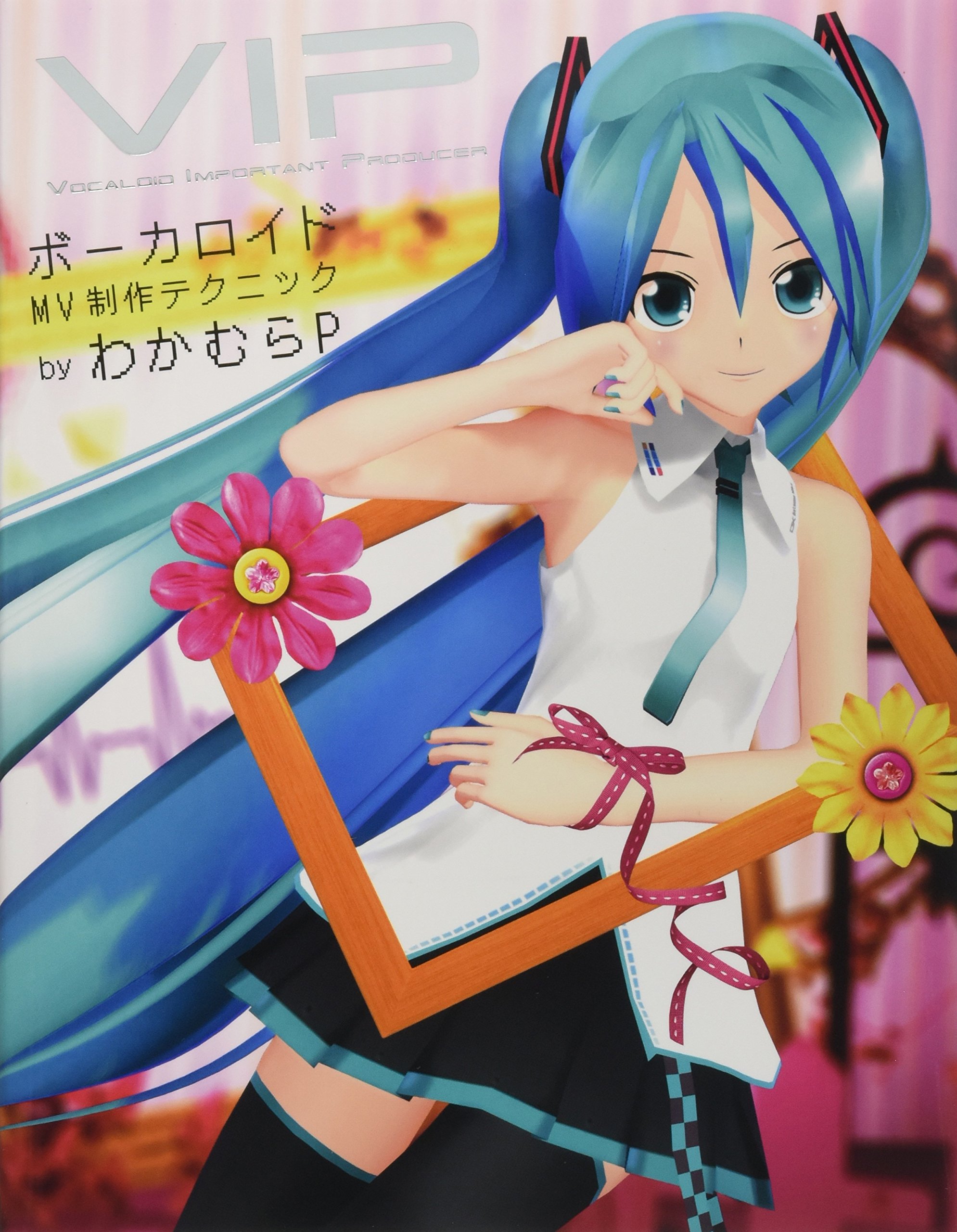 Vip Vocaloid Important Producer ボーカロイドmv制作テクニック ワカムラ アツシ 本 通販 Amazon