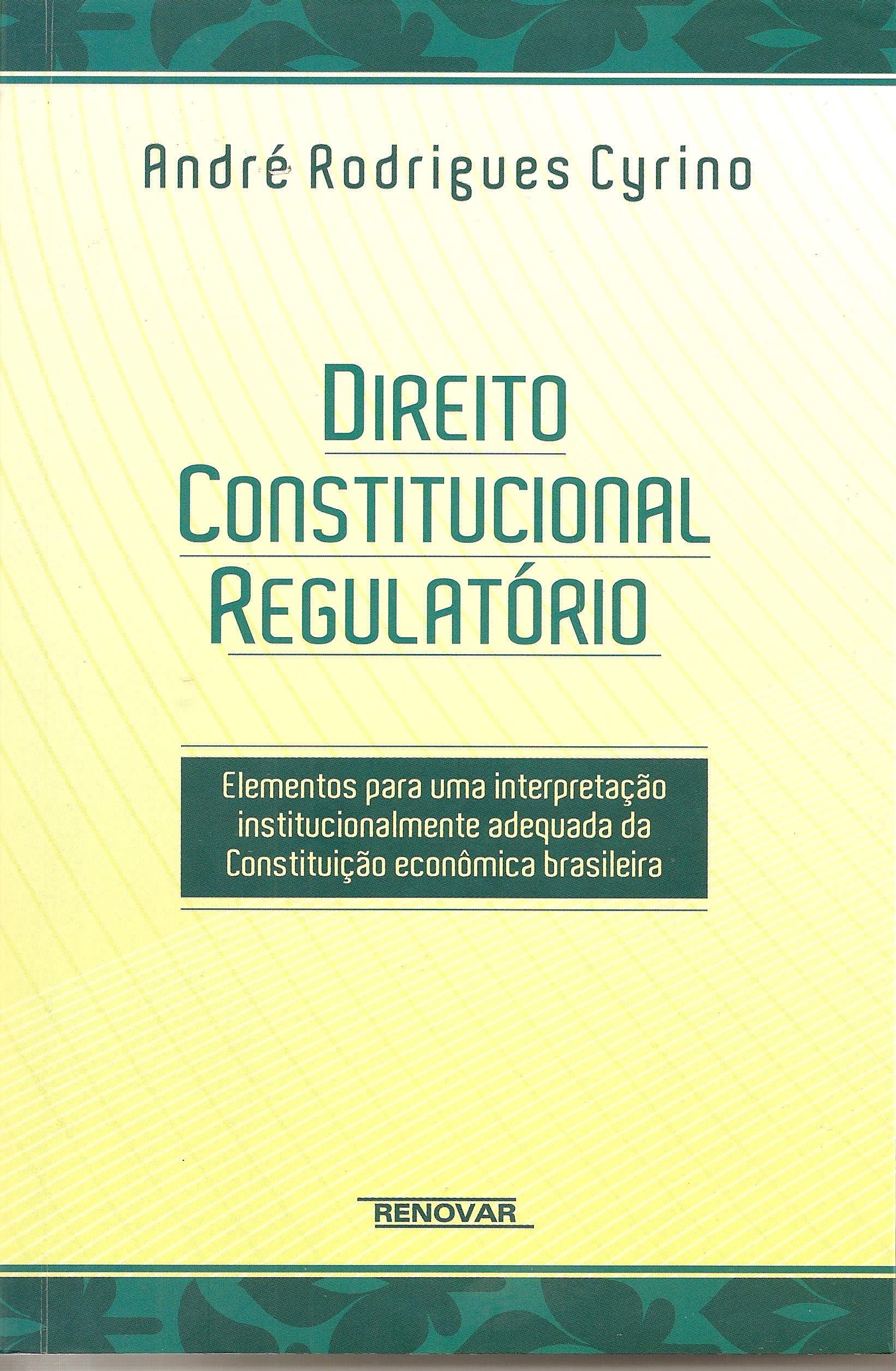 Capa de Direito Constitucional Regulatório: Elementos Para uma Interpretação Institucionalmente Adequada da Constituição Econômica Brasileira