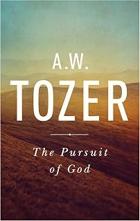 The Pursuit of God by A.W. Tozer: Timeless Christian Classic on Human Thirst for the Divine