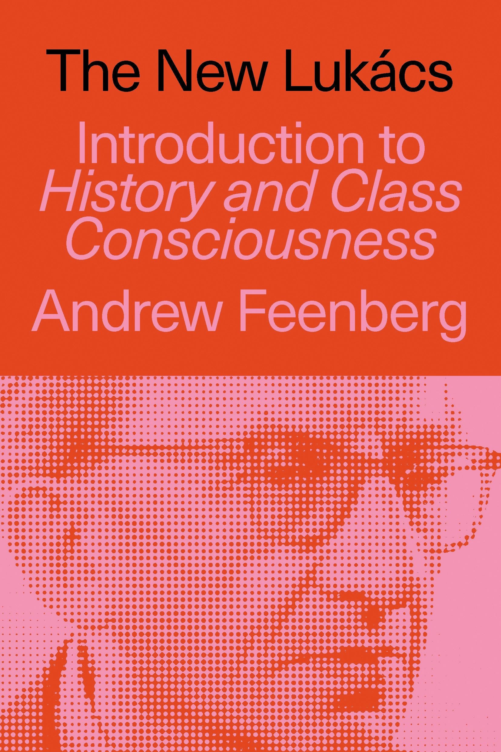The New Lukács: Introduction to History & Class Consciousness
