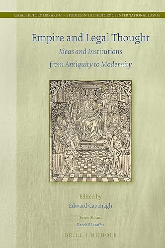Empire and Legal Thought Ideas and Institutions from Antiquity to Modernity (Legal History Library / Studies in the History of International Law, 41)
