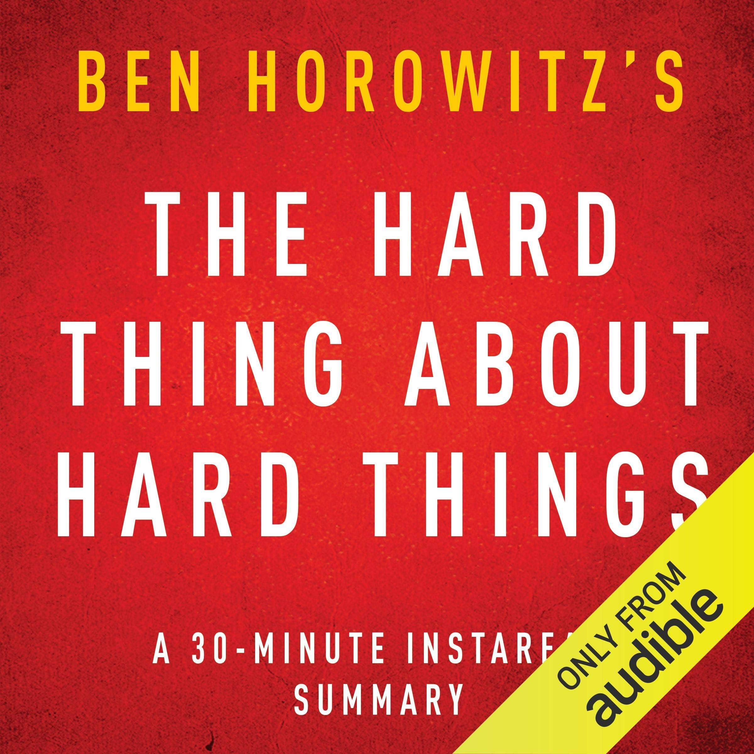 Summary: The Hard Thing about Hard Things by Ben Horowitz: A 30-minute Instaread Chapter by Chapter Summary