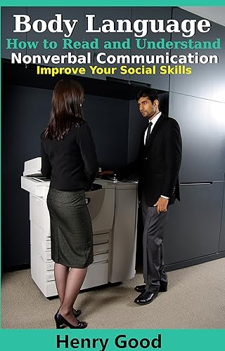 Body Language: How To Read and Understand Nonverbal Communication &amp; Improve Your Social Skills (People Skills, Social Interaction, &amp; Interpersonal Communication Skills)