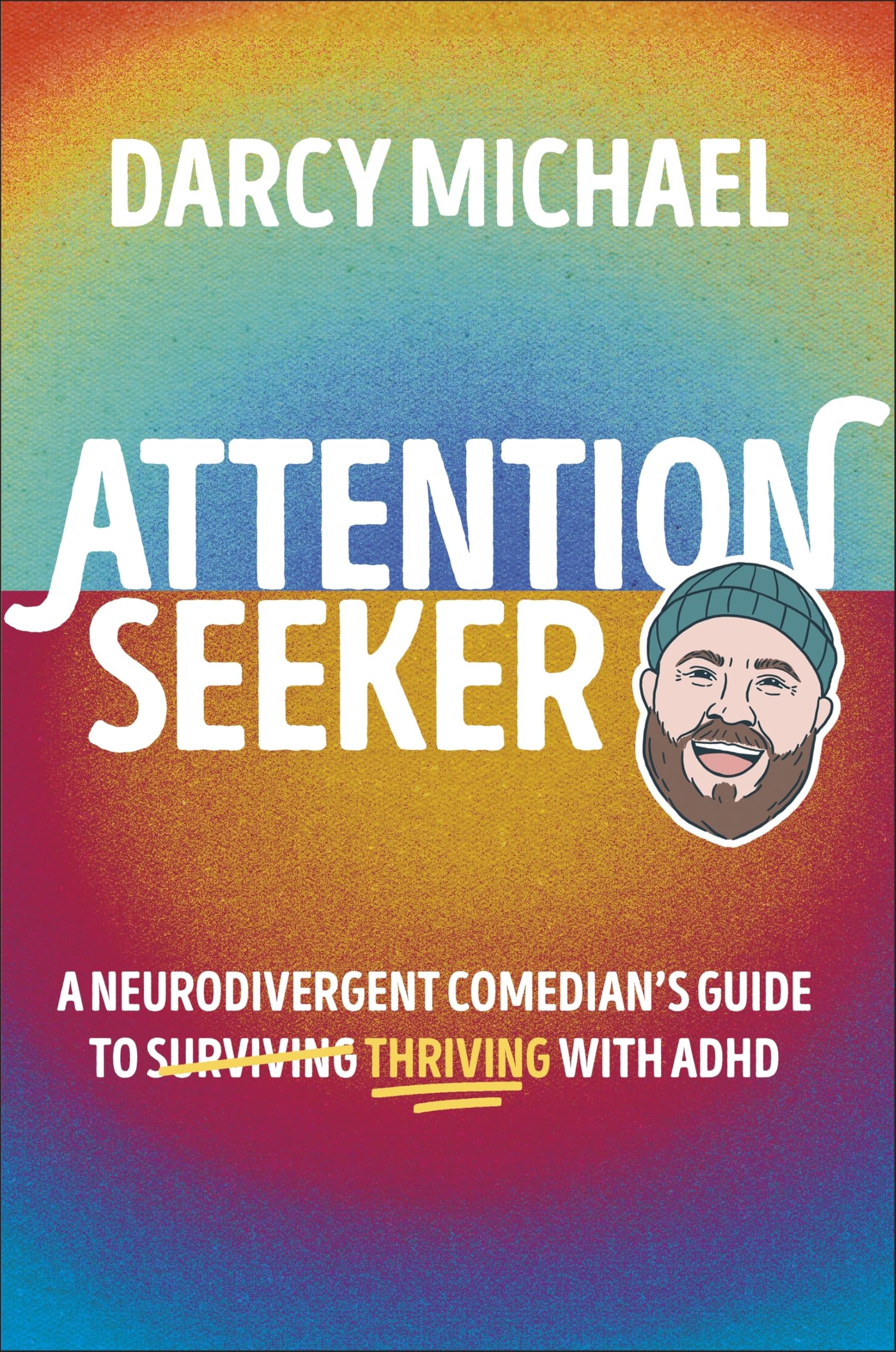Attention Seeker: A Neurodivergent Comedian's Guide to Thriving with ADHD