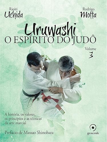 Uruwashi - Volume 3: O espírito do judô - a história, os valores, os princípios e as técnicas da arte marcial