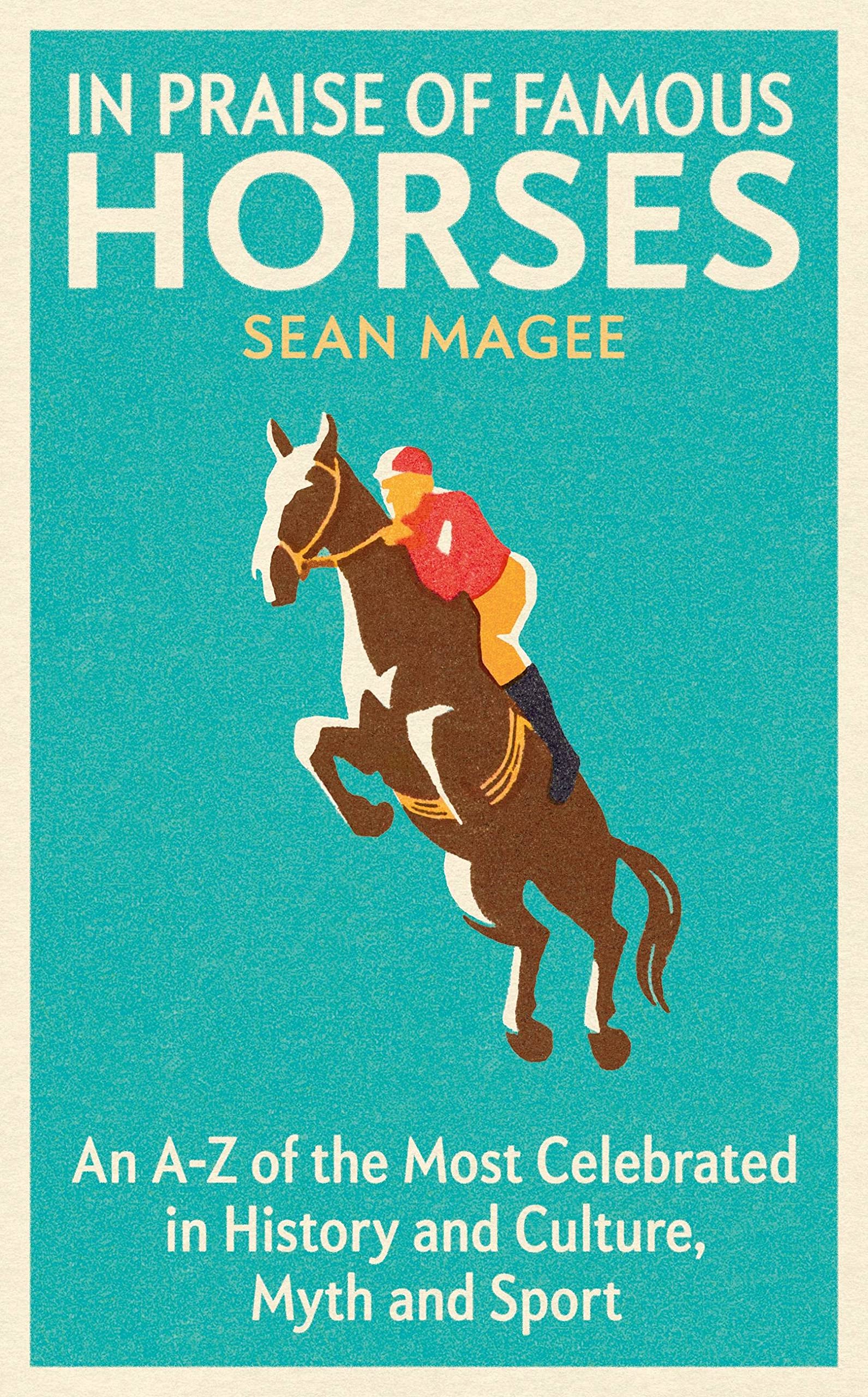 In Praise of Famous Horses : An a-Z of the Most Celebrated in History and ...