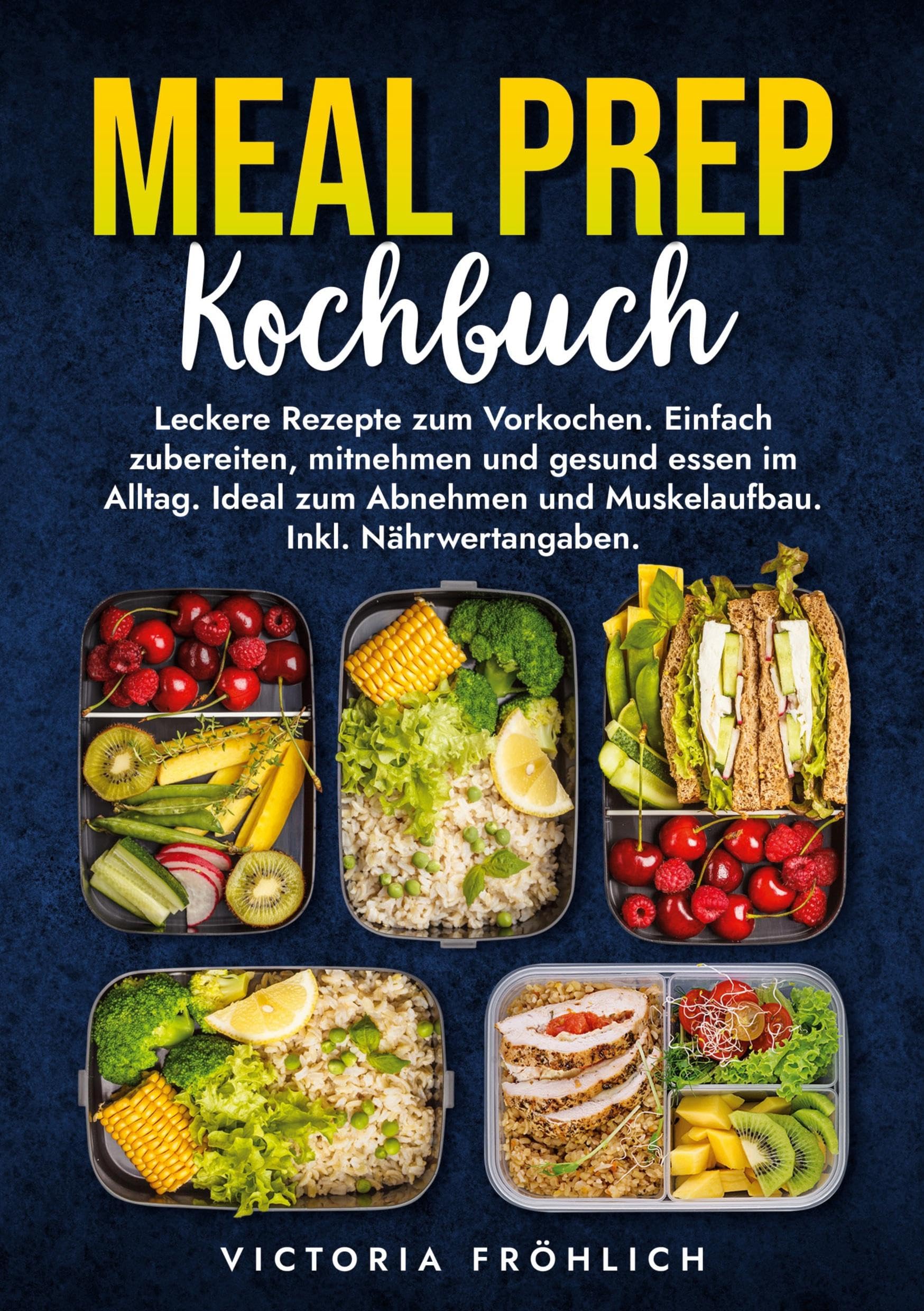 Meal Prep Kochbuch: Leckere Rezepte zum Vorkochen. Einfach zubereiten, mitnehmen und gesund essen im Alltag. Ideal zum Abnehmen und Muskelaufbau. Inkl. Nährwertangaben.
