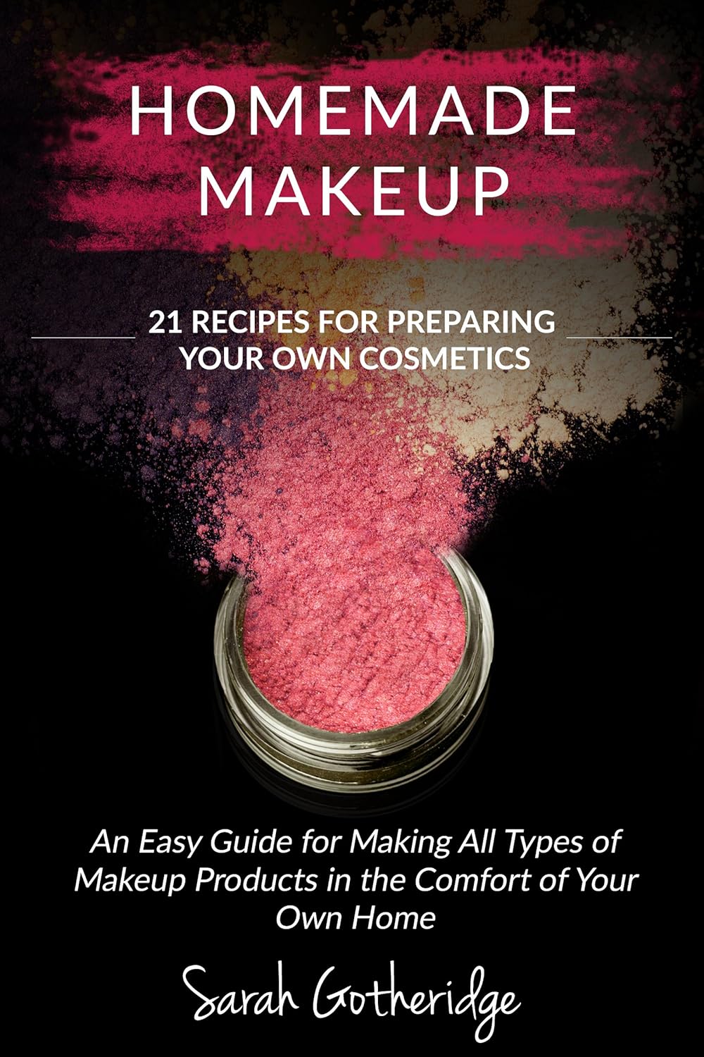 Homemade Makeup: A Beginners DIY Guide to Making Makeup at Home – 21 Amazing Cosmetic Recipes Included (Simply Homemade Books Book 2) Homemade Makeup: A Beginners DIY Guide to Making Makeup at Home – 21 Amazing Cosmetic Recipes Included (Simply Homemade Books Book 2)