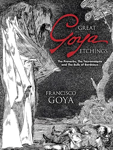 Great Goya Etchings: The Proverbs, the Tauromaquia and the Bulls of Bordeaux (Dover Fine Art, History of Art)