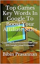 Top Games Key Words In Google To Boost Your Affiliate Sales: Crack The Best Keyword With Over 300 Google Listed Keywords (Google Keyword Geeks Book 1)