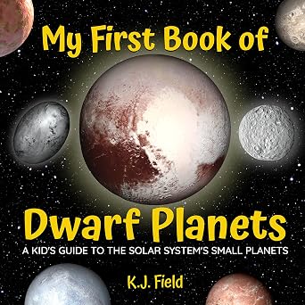 My First Book of Dwarf Planets A Kid's Guide to the Solar System's Small Planets