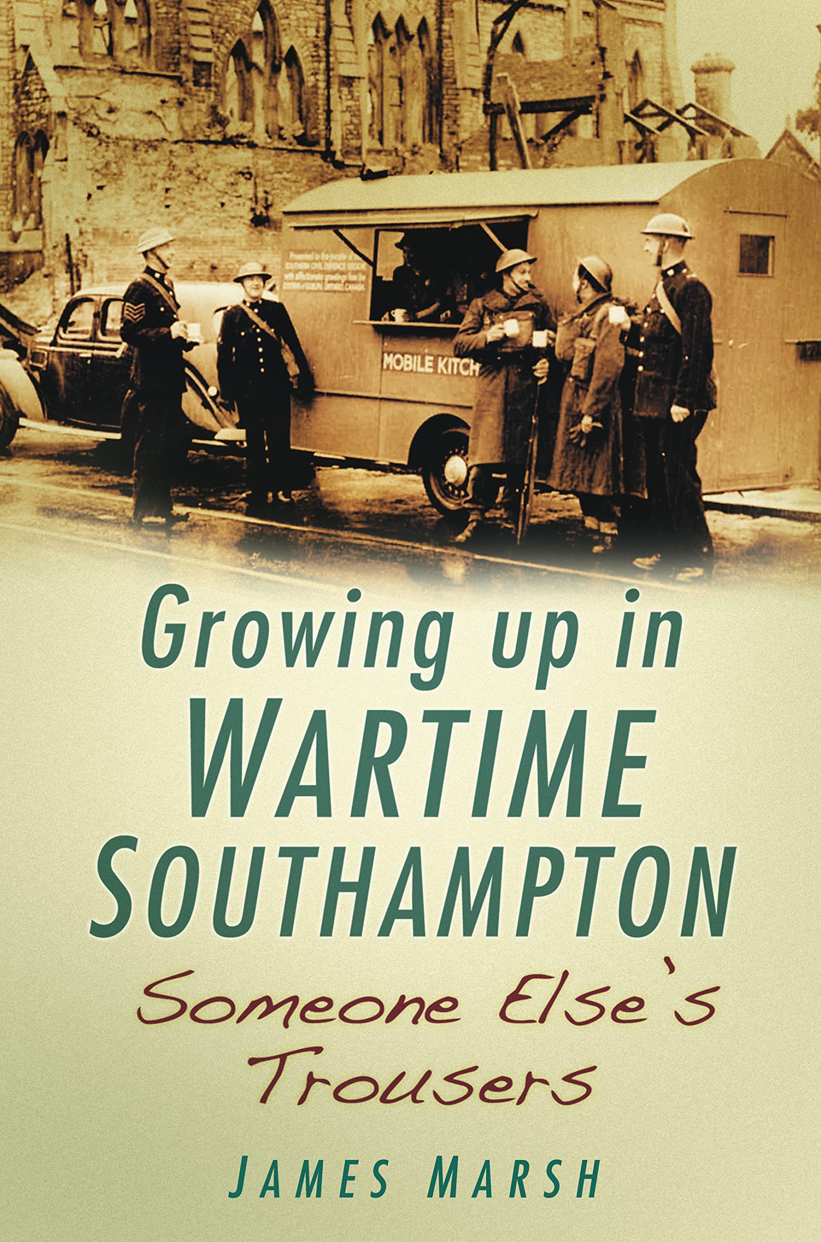 Growing Up in Wartime Southampton: Someone Else's Trousers By James Marsh
