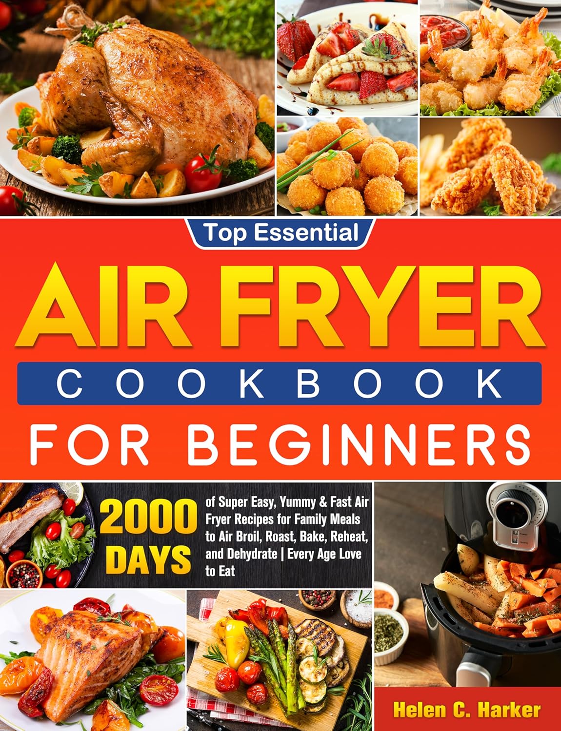 Top Essential Air Fryer Cookbook for Beginners: 2000 Days of Super Easy, Yummy & Fast Air Fryer Recipes for Family Meals to Air Broil, Roast, Bake, Reheat, and Dehydrate | Every Age Love to Eat      Kindle Edition