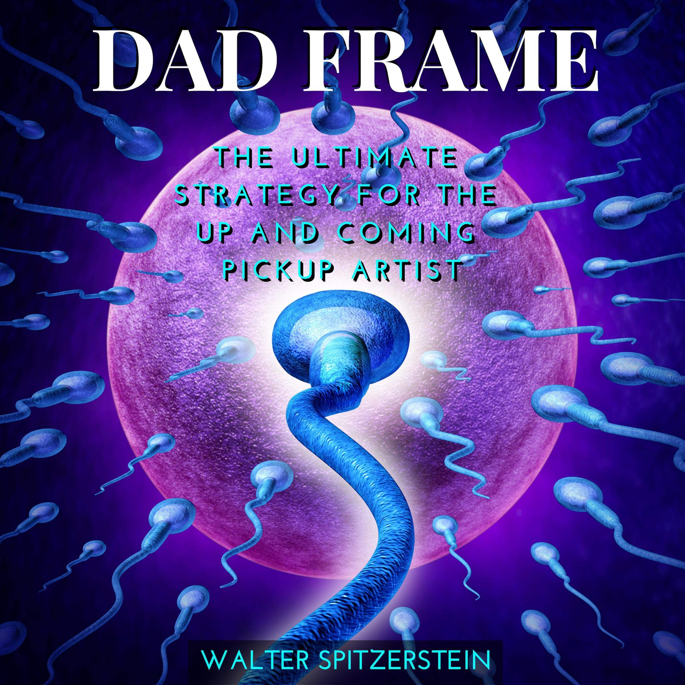 Dad Frame - The Ultimate Strategy for the Up and Coming Pickup Artist