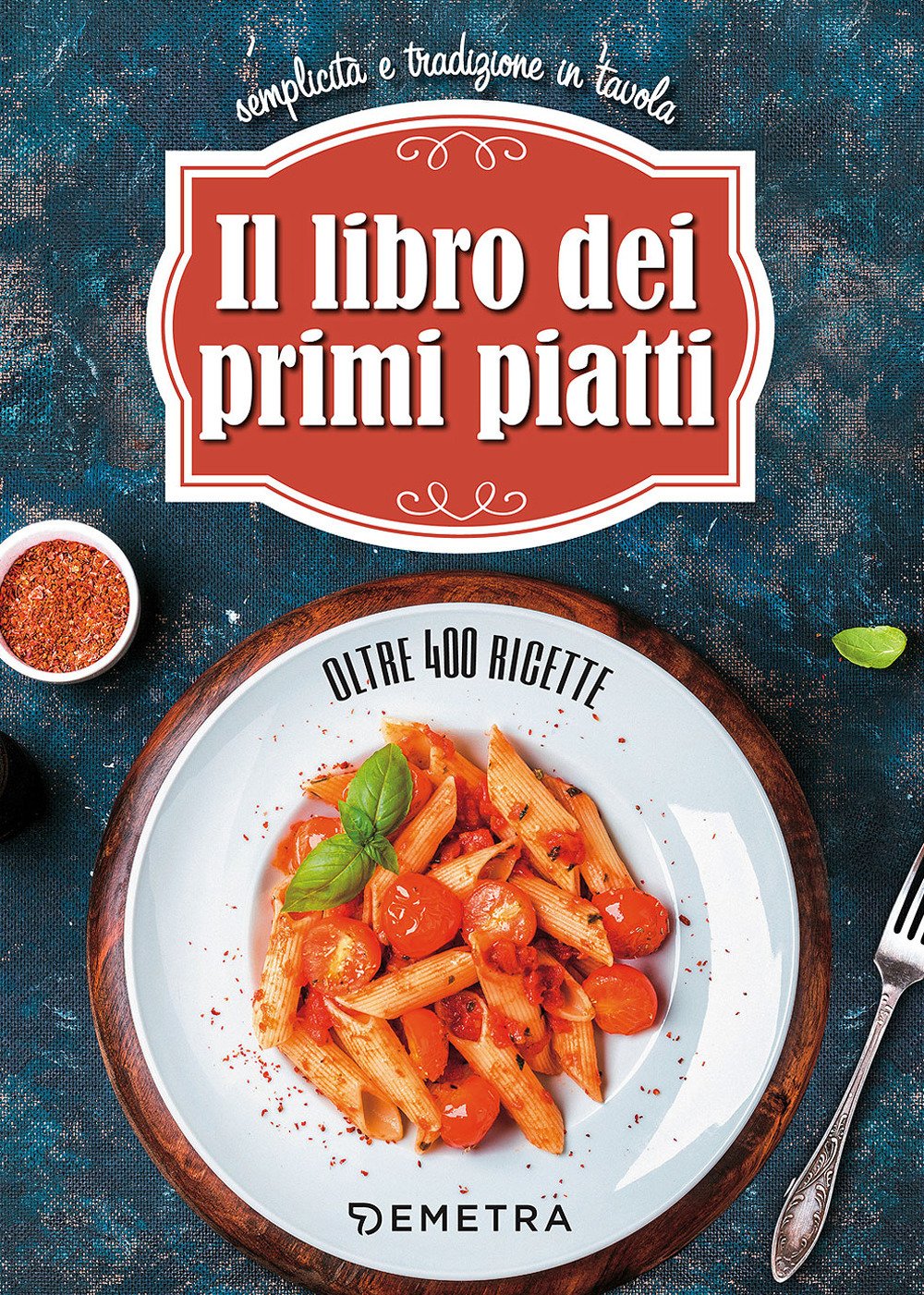 Il libro dei primi piatti. Semplicità e tradizione in tavola      Hardcover – November 15, 2017