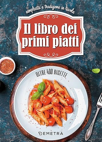 Il libro dei primi piatti. Semplicità e tradizione in tavola