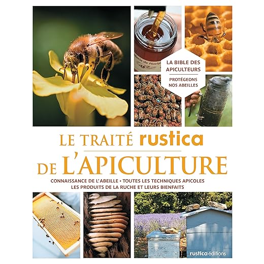 Le traité Rustica de l'apiculture: Connaissance de l'abeille - Toutes les techniques apicoles - Les produits de la ruche et leurs bienf
