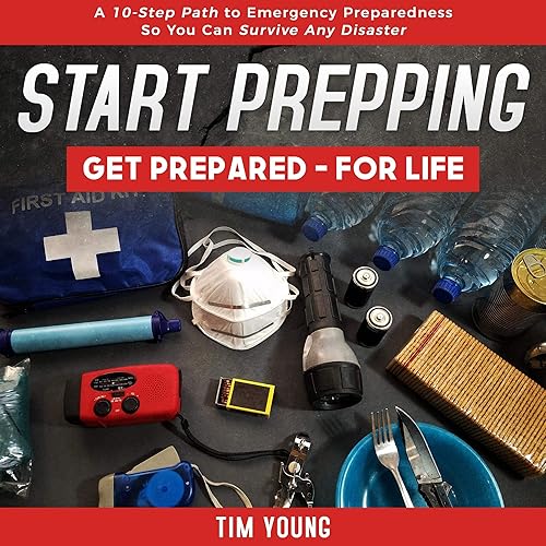 Start Prepping!: Get Prepared - for Life: A 10-Step Path to Emergency Preparedness so You Can Survive Any Disaster