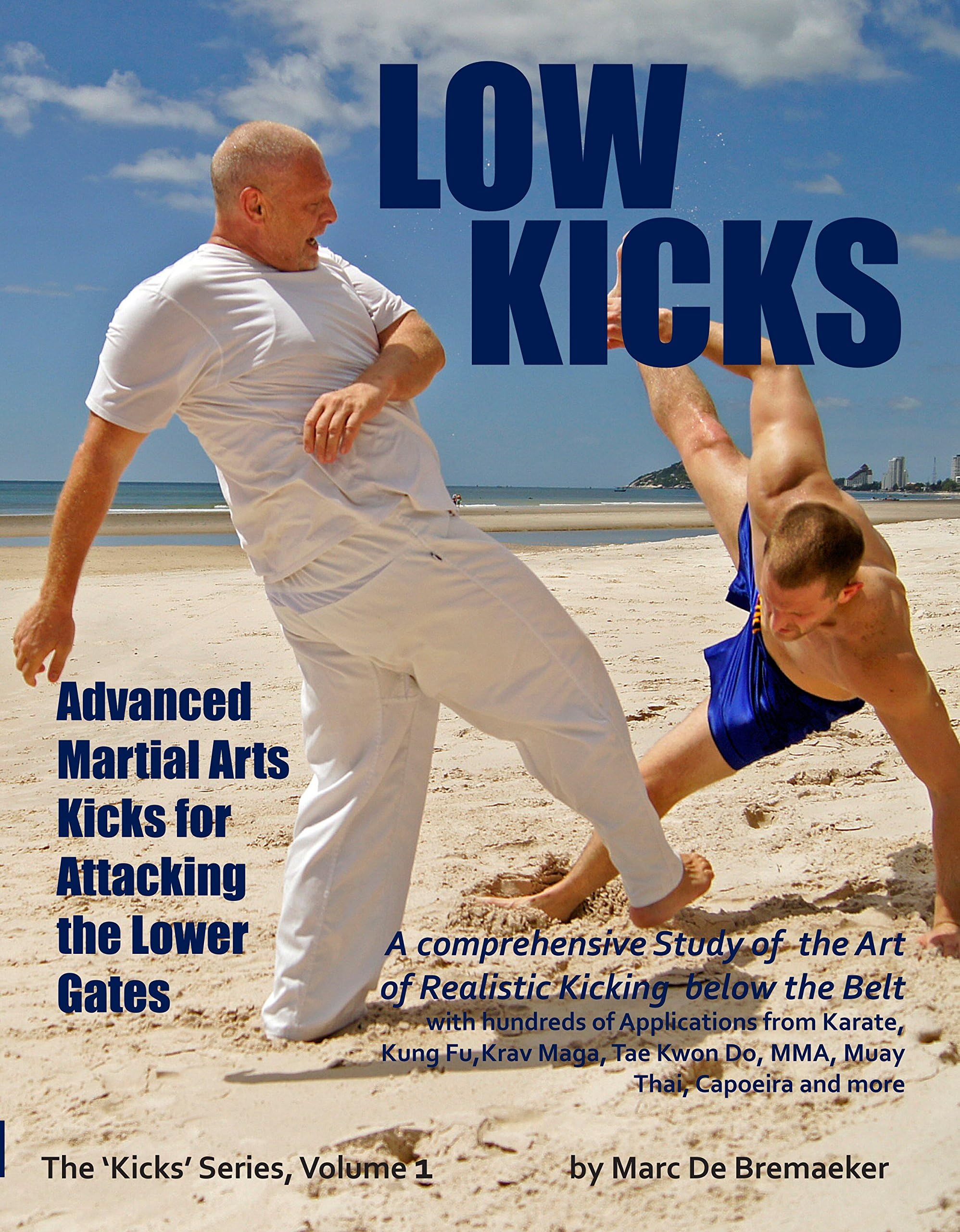 Low Kicks: Advanced Martial Arts Kicks for Attacking the Lower Gates (The 'Kicks' Series Book 1)