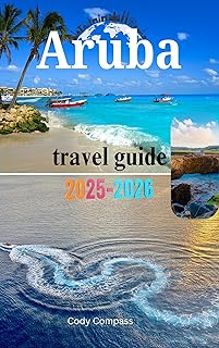 ARUBA TRAVEL GUIDE 2025-2026: Must-See Sights,Packing Essentials,Affordable Luxury and Practical Information for a Perfect Trip!