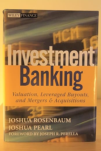 Investment Banking: Valuation, Leveraged Buyouts, and Mergers & Acquisitions