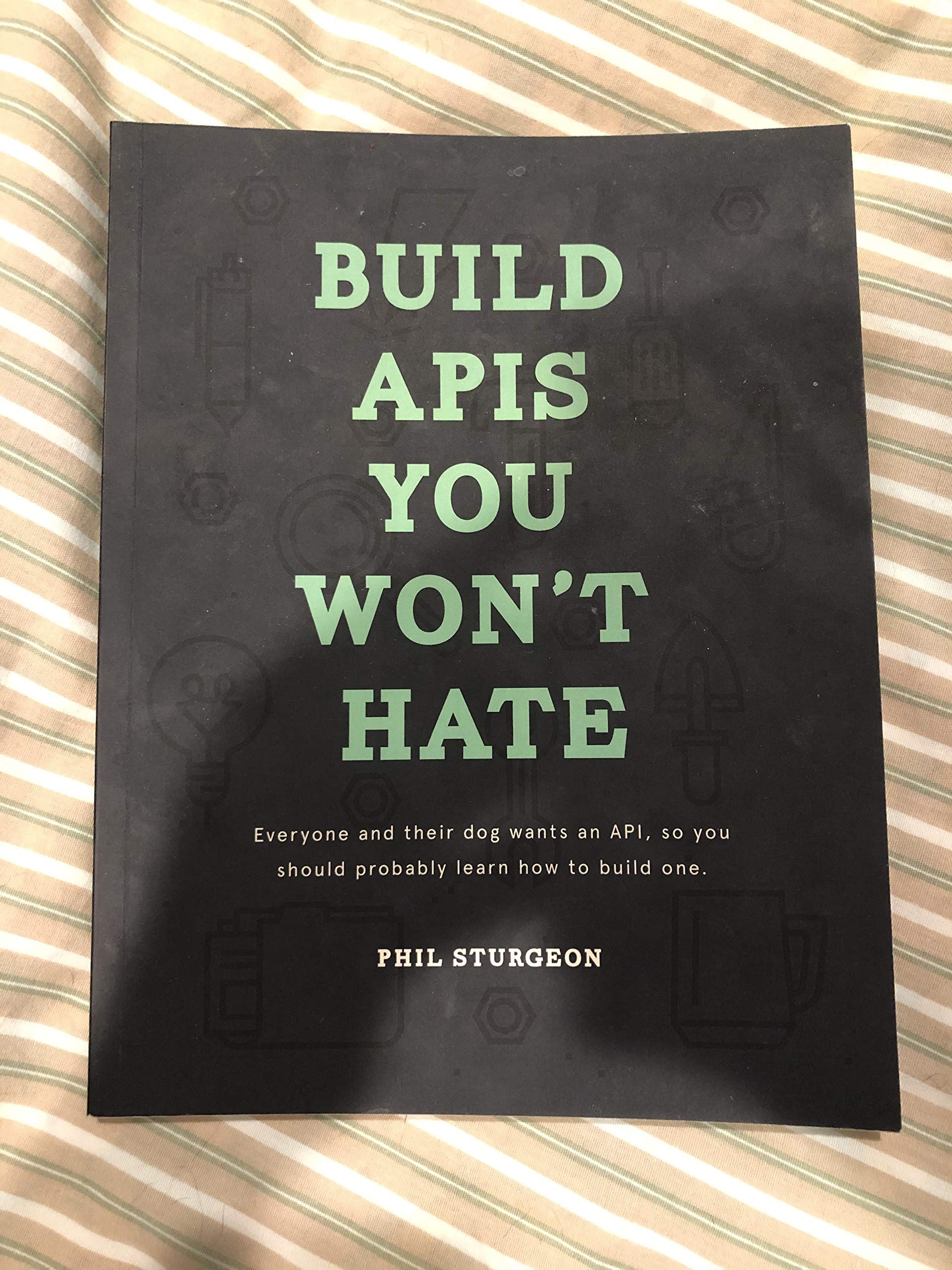 Build APIs You Won't Hate: Everyone and their dog wants an API, so you should probably learn how to build them