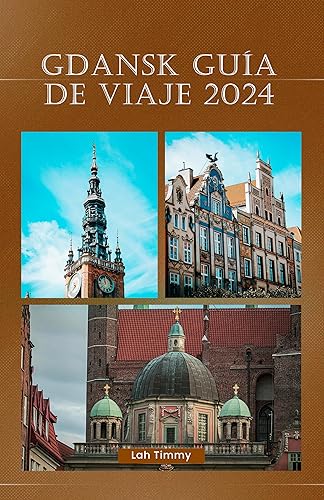 GDANSK GUÍA DE VIAJE 2024: GDAŃSK PRESENTA: LA GUÍA DE VIAJE ÚLTIMA A LA JOYA HISTÓRICA DE POLONIA (Spanish Edition)