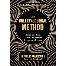 The Bullet Journal Method Track the Past, Order the Present, Design the Future