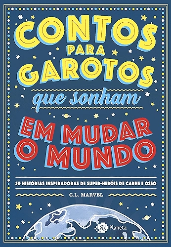 Contos para garotos que sonham em mudar o mundo: 50 histórias inspiradoras de super-heróis de carne e osso