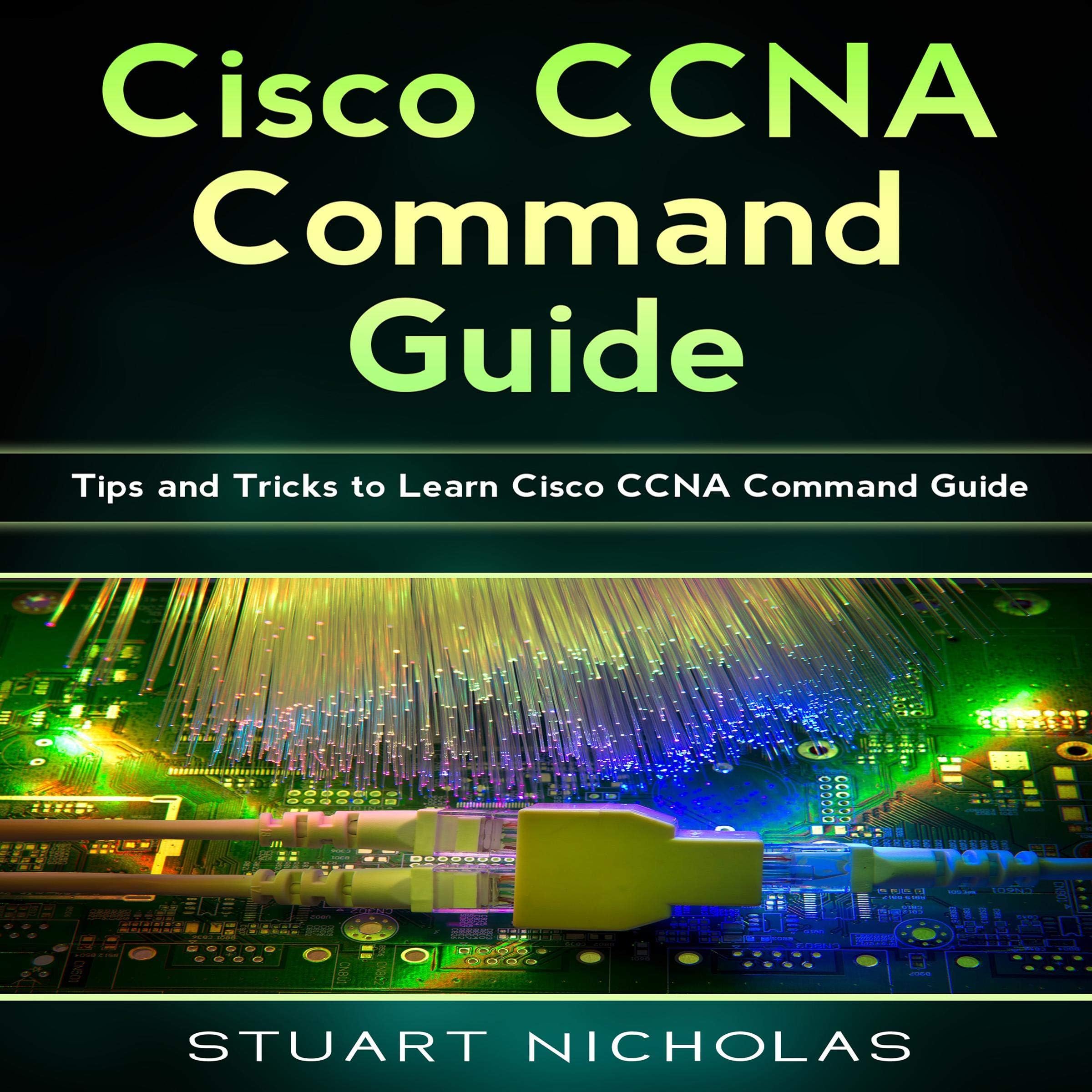 Cisco CCNA Command Guide: Tips and Tricks to Learn Cisco CCNA Command Guide