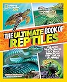 The Ultimate Book of Reptiles: Your guide to the secret lives of these scaly, slithery, and spectacular creatures! (National Geographic Kids Ultimate Books)