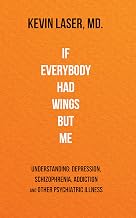 If Everybody Had Wings But Me: Understanding Depression, Schizophrenia and Other Psychiatric Illness