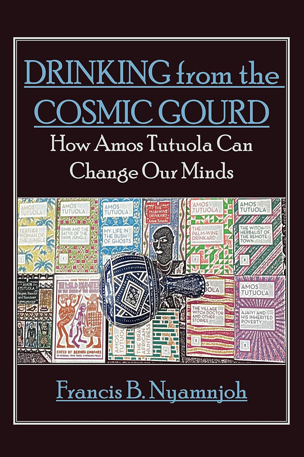 Drinking from the Cosmic Gourd: How Amos Tutuola Can Change Our Minds
