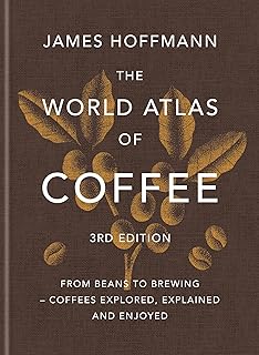 The World Atlas of Coffee 3rd edition: From beans to brewing – coffees explored, explained and enjoyed