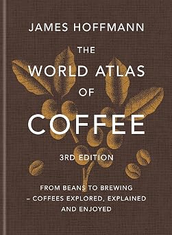 The World Atlas of Coffee 3rd edition From beans to brewing coffees explored, explained and enjoyed