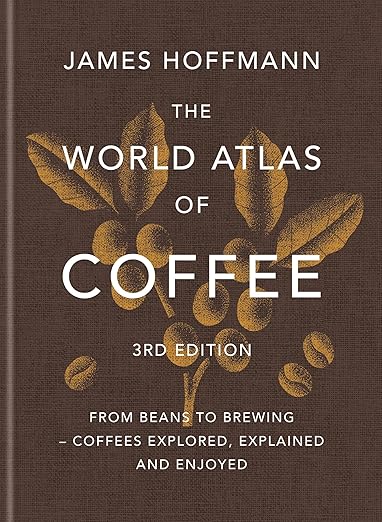 The World Atlas of Coffee 3rd edition: From beans to brewing – coffees explored, explained and enjoyed Hardcover – November 4, 2025
