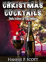 Christmas Cocktails: Drink Recipes to Liven Up Your Holidays! (2014 Edition)