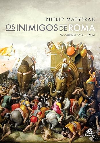 Os inimigos de Roma: De Aníbal a Átila, o Huno