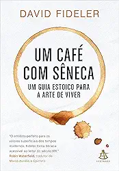 Um café com Sêneca: Um guia estoico para a arte de viver