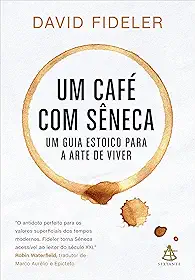 Um café com Sêneca: Um guia estoico para a arte de viver