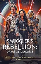 Smuggler's Rebellion: Dawn of Defiance: A Military Sci Fi Political War Thriller (Wild Frontier Chronicles Book 1)