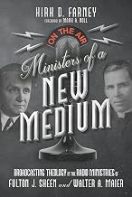 Ministers of a New Medium: Broadcasting Theology in the Radio Ministries of Fulton J. Sheen and Walter A. Maier